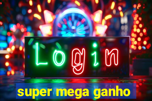 super mega ganho